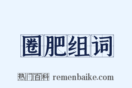 圈肥组词是什么意思的图片